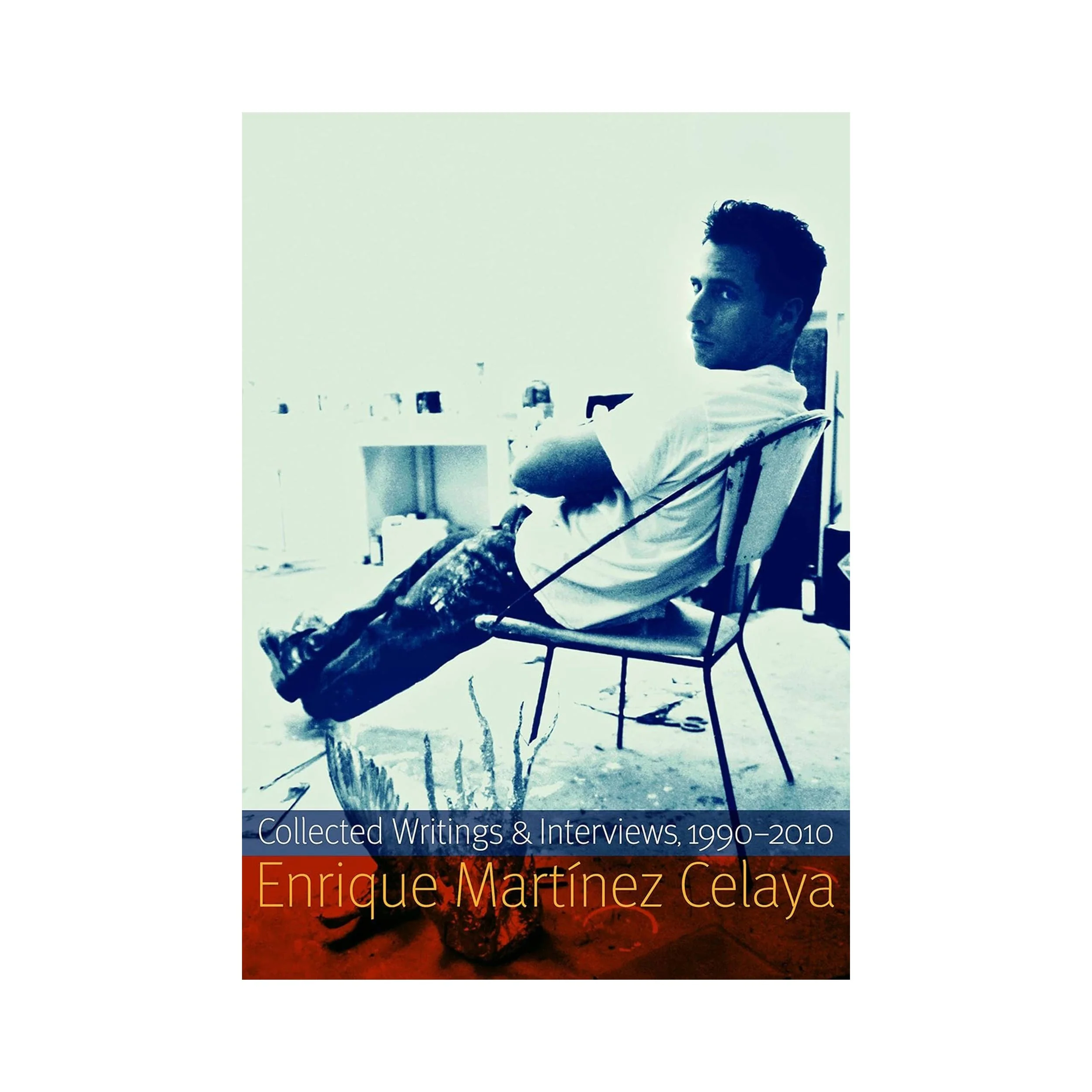 ENRIQUE MARTINEZ CELAYA: COLLECTED WRITINGS & INTERVIEWS; 1990-2010