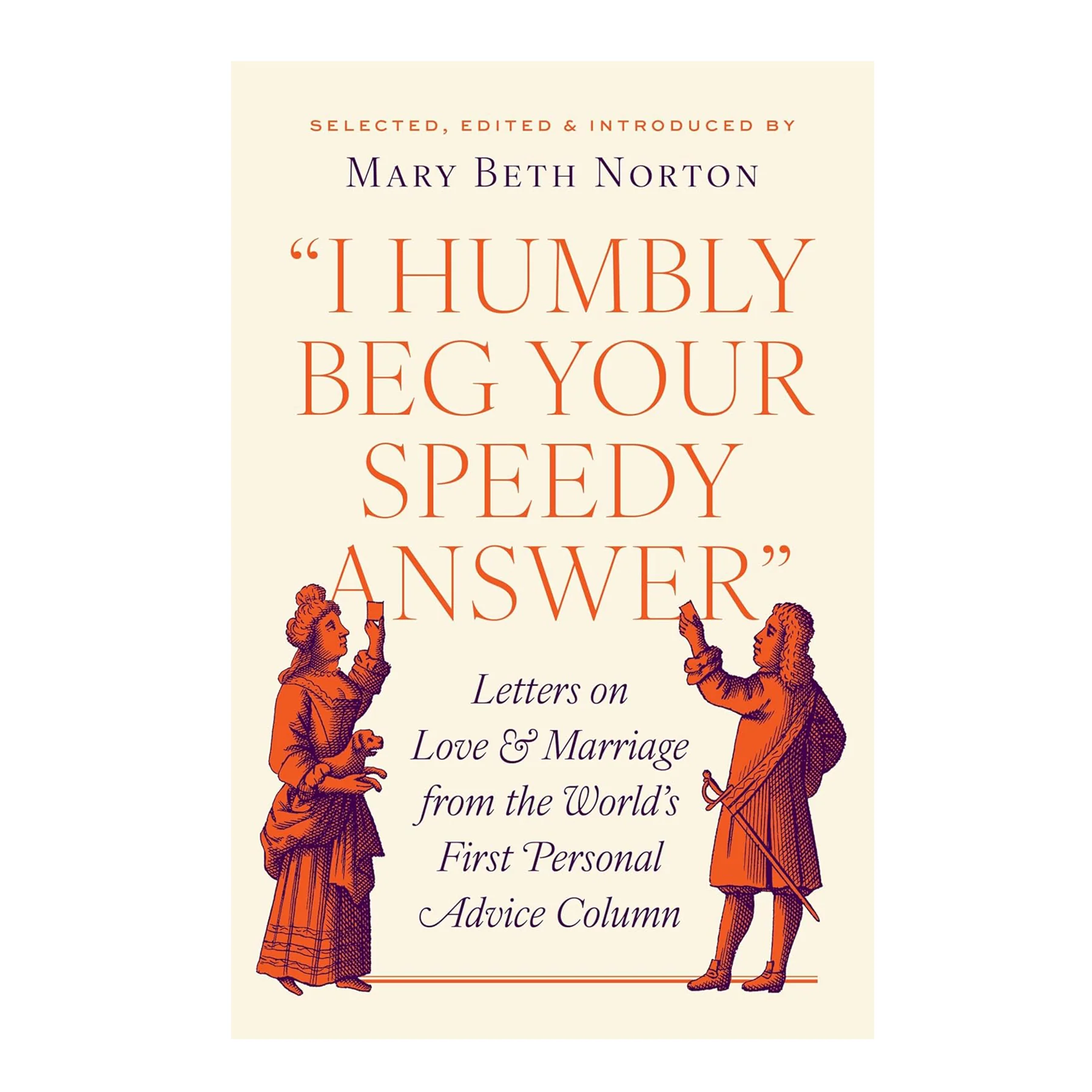 "I HUMBLY BEG YOUR SPEEDY ANSWER": LETTERS ON LOVE & MARRIAGE FROM THE WORLD'S FIRST PERSONAL ADVICE COLUMN