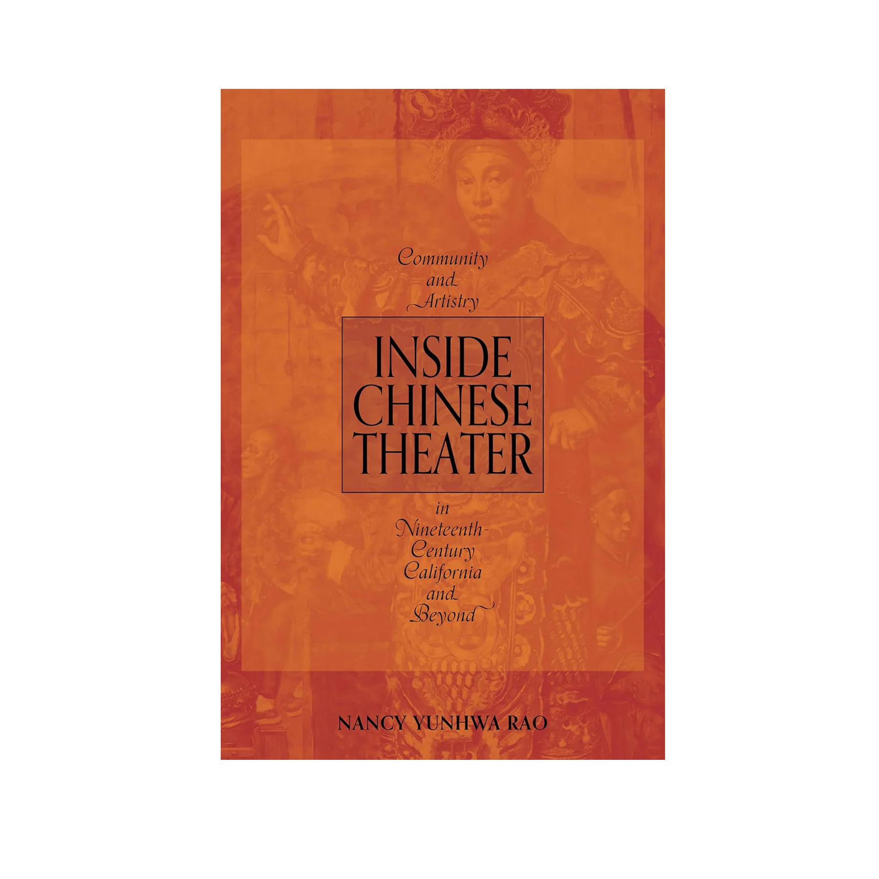INSIDE CHINESE THEATER: COMMUNITY & ARTISTRY IN NINETEENTH-CENTURY CALIFORNIA & BEYOND