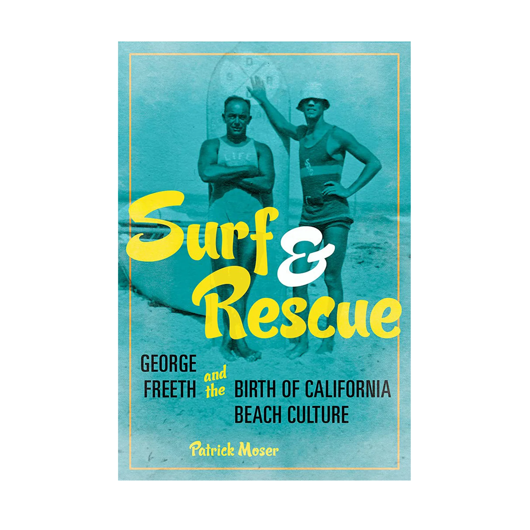 SURF & RESCUE: GEORGE FREETH & THE BIRTH OF CALIFORNIA BEACH CULTURE