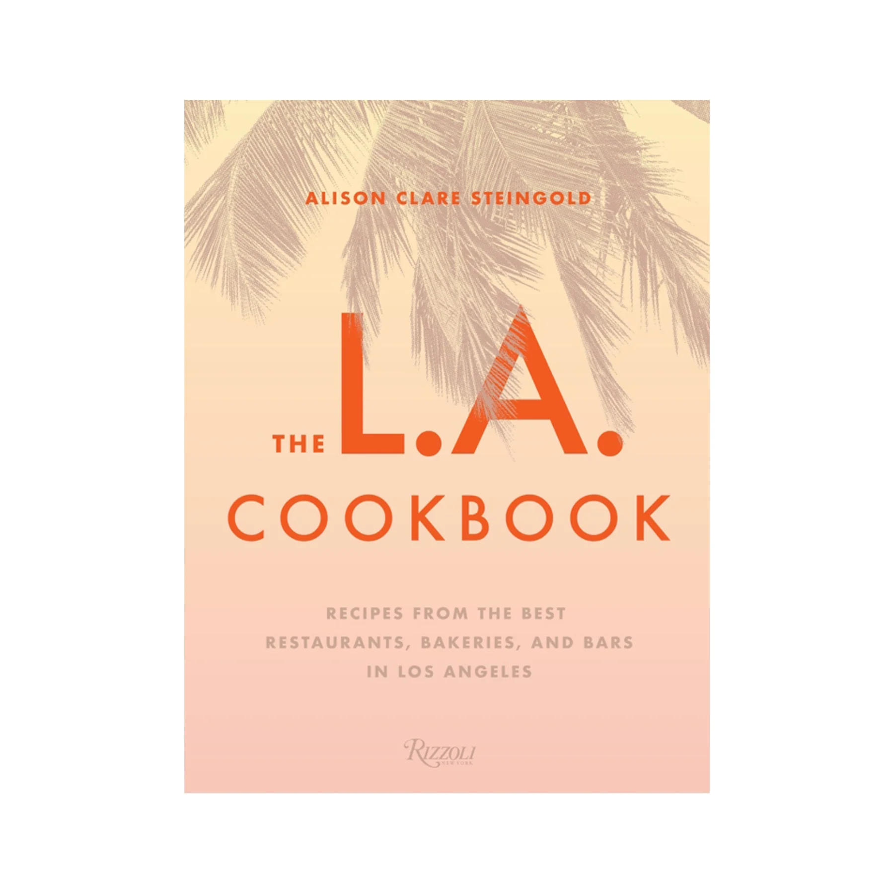 THE L.A. COOKBOOK: RECIPIES FROM THE BEST RESTAURANTS, BAKERIES, AND BARS IN LOS ANGELES